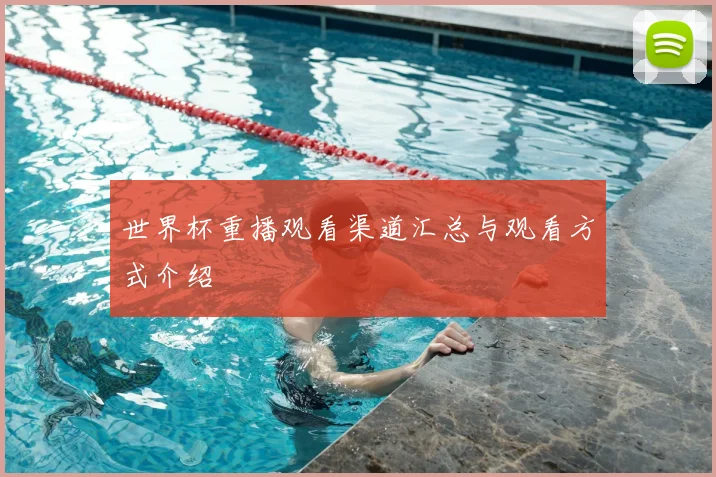 世界杯重播观看渠道汇总与观看方式介绍