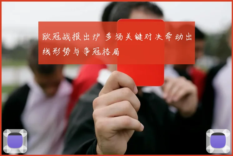 欧冠战报出炉 多场关键对决牵动出线形势与争冠格局
