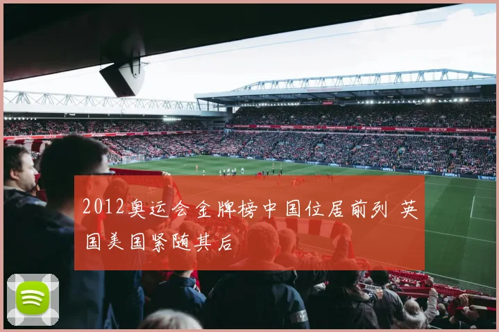 2012奥运会金牌榜中国位居前列 英国美国紧随其后