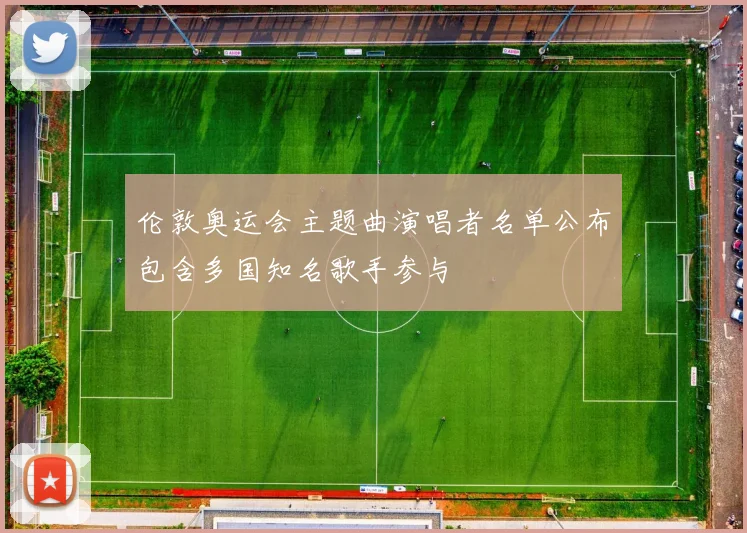 伦敦奥运会主题曲演唱者名单公布包含多国知名歌手参与