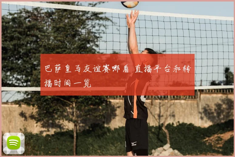 巴萨皇马友谊赛哪看 直播平台和转播时间一览