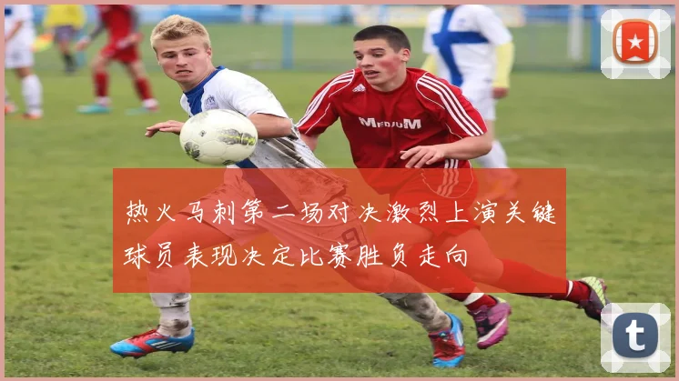 热火马刺第二场对决激烈上演关键球员表现决定比赛胜负走向