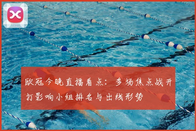 欧冠今晚直播看点:多场焦点战开打影响小组排名与出线形势