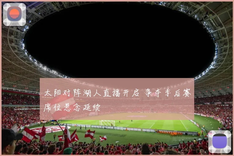 太阳对阵湖人直播开启 争夺季后赛席位悬念延续