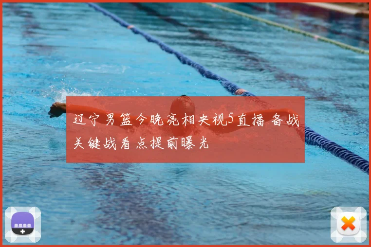 辽宁男篮今晚亮相央视5直播 备战关键战看点提前曝光